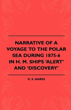 Narrative Of A Voyage To The Polar Sea During 1875-6 In H. M. Ships 'Alert' And 'Discovery' - Nares, G. S.