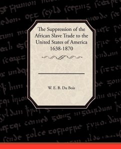 The Suppression of the African Slave Trade to the United States of America 1638 1870 - Du Bois, W. E. B.
