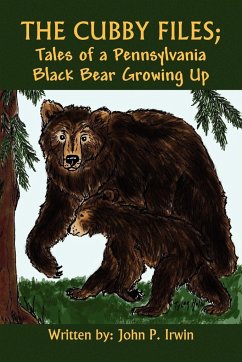 The Cubby Files; Tales of a Pennsylvania Black Bear Growing Up - Irwin, John P.