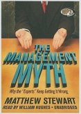 The Management Myth: Why the &quote;Experts&quote; Keep Getting It Wrong