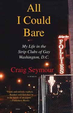 All I Could Bare: My Life in the Strip Clubs of Gay Washington, D.C. - Seymour, Craig