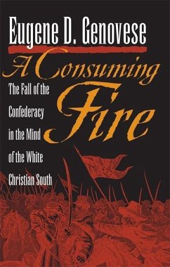 A Consuming Fire: The Fall of the Confederacy in the Mind of the White Christian South - Genovese, Eugene D.