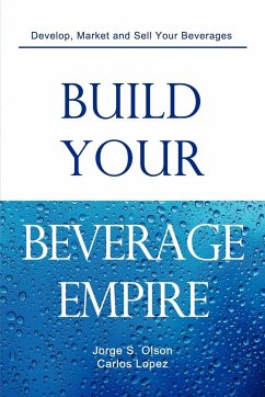 Build Your Beverage Empire - Olson, Jorge S; Lopez, Carlos