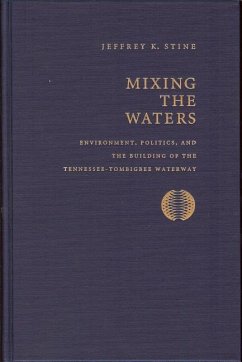 Mixing the Waters: Envrionment, Politics, and the Building of the Tennessee -Tombigee Waterway - Stine, Jeffrey K.