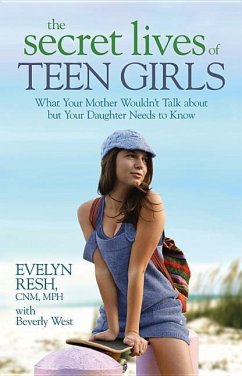 The Secret Lives of Teen Girls: What Your Mother Wouldn't Talk about but Your Daughter Needs to Know - Resh, Evelyn