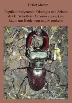 Populationsdynamik, Ökologie und Schutz des Hirschkäfers im Raum Heidelberg und Mannheim - Mader, Detlef