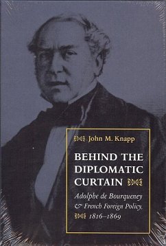 Behind the Diplomatic Curtain: Adolphe de Bourqueney & French Foreign Policy, 1816-1869 - Knapp, John