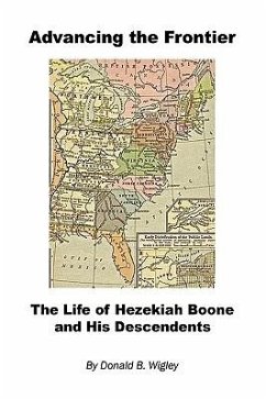 Advancing the Frontier - The Life of Hezekiah Boone and His Descendents - Wigley, Donald B.