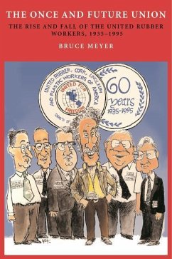 Once and Future Union: The Rise and Fall of the United Rubber Workers, 1935-1995 - Meyer, Bruce