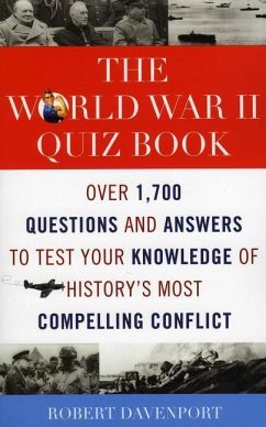 The World War II Quiz Book: Over 1,700 Questions and Answers to Test Your Knowledge of History's Most Compelling Conflict - Davenport, Robert