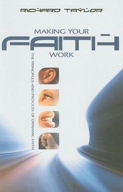 Making Your Faith Work: The Principles and Process of Dynamic Faith - Taylor, Richard W.