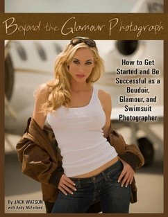 Beyond the Glamour Photograph: How to Get Started and Be Successful as a Boudoir, Glamour, and Swimsuit Photographer - Watson, Jack