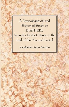 A Lexicographical and Historical Study of DIATHEKE from the Earliest Times to the End of the Classical Period - Norton, Frederick Owen