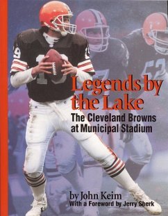 Legends by the Lake: The Cleveland Browns at Municipal Stadium - Keim, John
