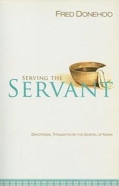 Serving the Servant: Devotional Thoughts on the Gospel of Mark - Donehoo, Fred