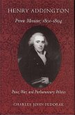 Henry Addington: Prime Minister 1801-1804: Peace, War, and Parliamentary Politics