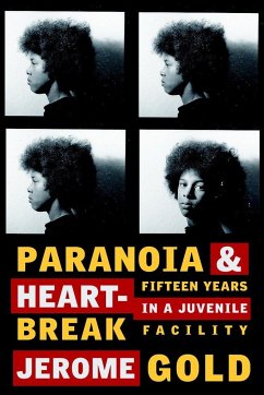 Paranoia & Heartbreak: Fifteen Years in a Juvenile Facility - Gold, Jerome