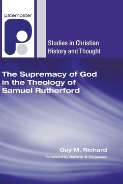 The Supremacy of God in the Theology of Samuel Rutherford - Richard, Guy M