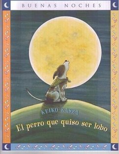 El Perro Que Quiso Ser Lobo = The Dog Who Cried Wolf - Kasza, Keiko