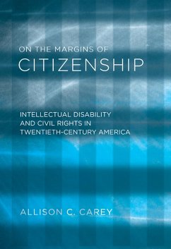 On the Margins of Citizenship: Intellectual Disability and Civil Rights in Twentieth-Century America - Carey, Allison C.