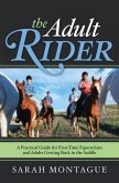 The Adult Rider: A Practical Guide for First-Time Equestrians and Adults Getting Back in the Saddle