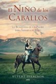 El Nino de los Caballos: La Busqueda de un Padre Para Sanar A su Hijo = The Horse Boy