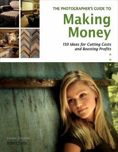 The Photographer's Guide to Making Money: 150 Ideas for Cutting Costs and Boosting Profits - Dorame, Karen