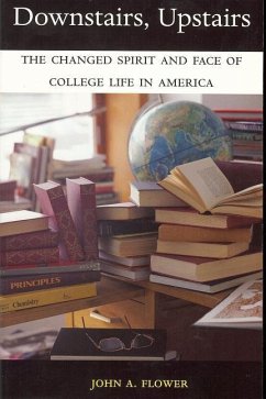 Downstairs, Upstairs: The Changed Spirit and Face of College Life in America - Flower, John A.