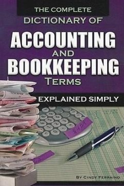 The Complete Dictionary of Accounting and Bookkeeping Terms Explained Simply - Ferraino, Cindy