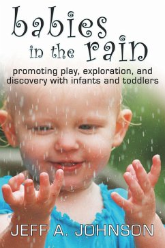 Babies in the Rain: Promoting Play, Exploration, and Discovery with Infants and Toddlers - Johnson, Jeff A.