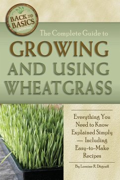 The Complete Guide to Growing and Using Wheatgrass - Degraff, Loraine