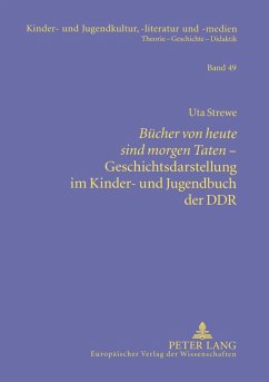 'Bücher von heute sind morgen Taten'- Geschichtsdarstellung im Kinder- und Jugendbuch der DDR - Strewe, Uta