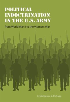 Political Indoctrination in the U.S. Army from World War II to the Vietnam War - DeRosa, Christopher S