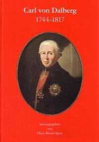 Carl von Dalberg 1744-1817 - Spies, Hans-Bernd (Herausgeber)
