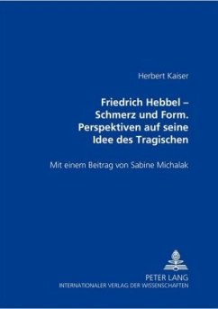 Friedrich Hebbel - Schmerz und Form. Perspektiven auf seine Idee des Tragischen - Kaiser, Herbert
