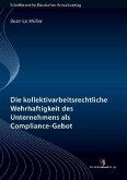 Die kollektivarbeitsrechtliche Wehrhaftigkeit des Unternehmens als Compliance-Gebot Die kollektivarbeitsrechtliche Wehrhaftigkeit des Unternehmens als Compliance-Gebot