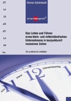 Das Leiten und Führen eines klein- und mittelständischen Unternehmens in konjunkturell rezessiven Zeiten - Kaltenbach, Roman