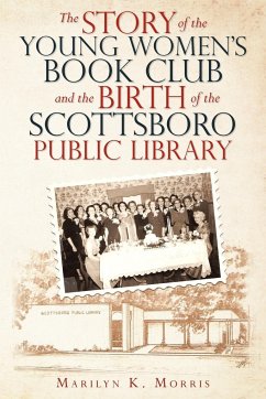 The Story of the Young Women's Book Club and the Birth of the Scottboro Public Library - Morris, Marilyn K.