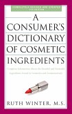A Consumer's Dictionary of Cosmetic Ingredients: Complete Information about the Harmful and Desirable Ingredients Found in Cosmetics and Cosmeceutical