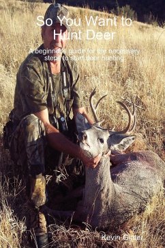 So You Want to Hunt Deer A beginner's guide for the necessary steps to start deer hunting - Ginter, Kevin