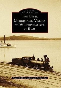 The Upper Merrimack Valley to Winnipesaukee by Rail - Heald, Bruce D.; Bush Sr, Joseph A.