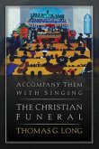 Accompany Them with Singing--The Christian Funeral Accompany Them with Singing--The Christian Funeral
