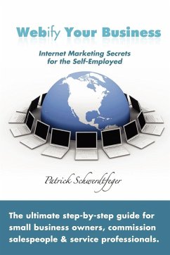 Webify Your Business, Internet Marketing Secrets for the Self-Employed - Schwerdtfeger, Patrick