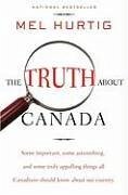 The Truth about Canada: Some Important, Some Astonishing, and Some Truly Appalling Things All Canadians Should Know about Our Country - Hurtig, Mel