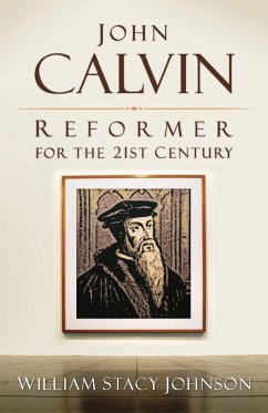 John Calvin, Reformer for the 21st Century - Johnson, William Stacy