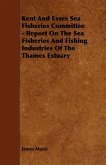 Kent and Essex Sea Fisheries Committee - Report on the Sea Fisheries and Fishing Industries of the Thames Estuary