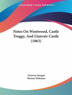 Notes On Wentwood, Castle Troggy, And Llanvair Castle (1863) - Morgan, Octavius; Wakeman, Thomas