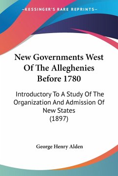 New Governments West Of The Alleghenies Before 1780 - Alden, George Henry