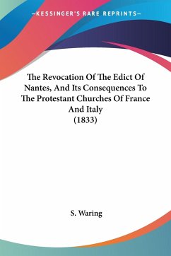 The Revocation Of The Edict Of Nantes, And Its Consequences To The Protestant Churches Of France And Italy (1833)