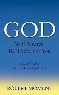 God Will Always Be There for You: A Daily Guide to Christian Inspirational Living - Moment, Robert